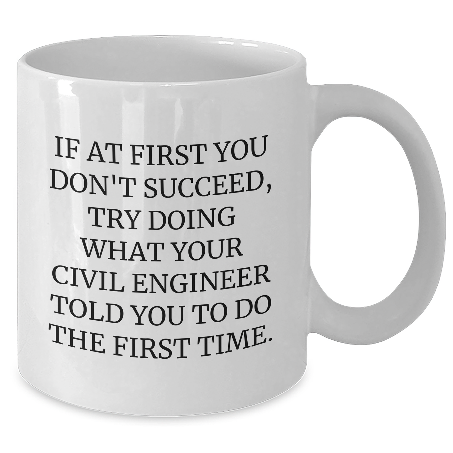 Civil Engineer Humor White Coffee Mug, Gifts from Friends for Mother's Day, Fun Quote: 'If At First You Don't Succeed, Try Doing What Your Civil Engineer Told You To Do The First Time.' - Additional