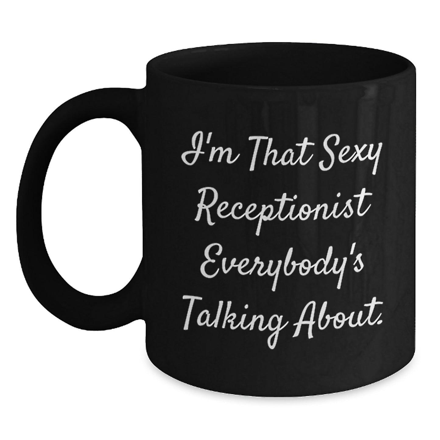 Funny Receptionist Gifts from Friends for All Graduation Unique Black Coffee Mugs - I'm That Sexy Receptionist Everybody's Talking About. - Main