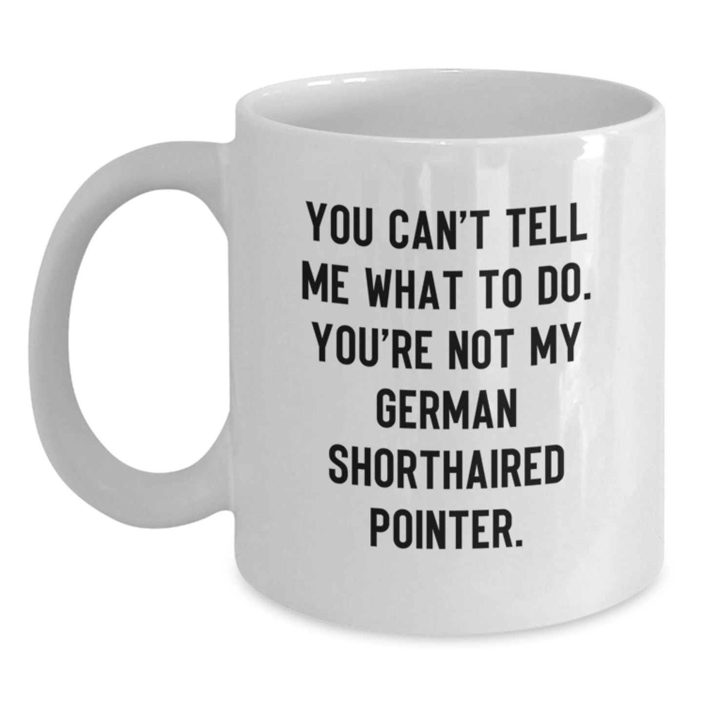 German Shorthaired Pointer Dog Gifts, Funny White Coffee Mugs, Birthday Unique Gifts from Friends, 'You Can't Tell Me What To Do. You're Not My German Shorthaired Pointer.' - Main