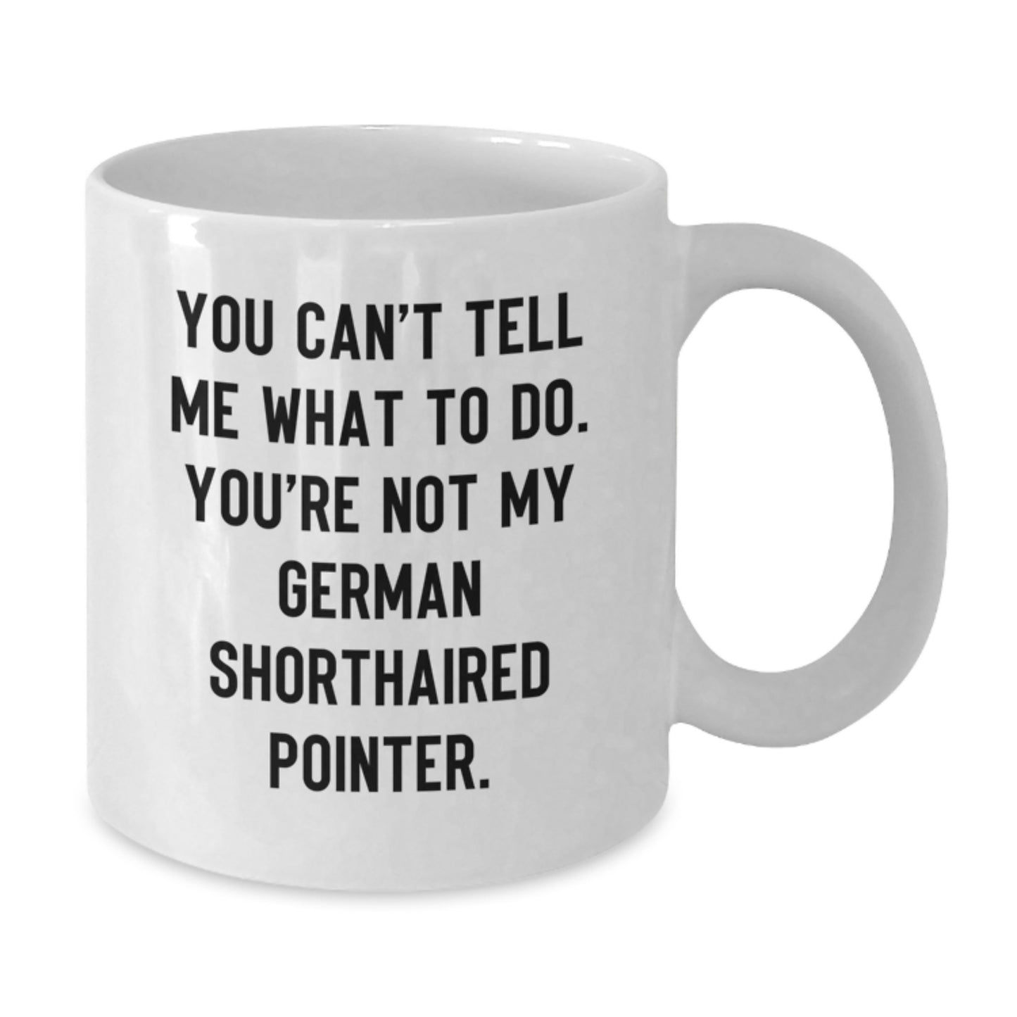 German Shorthaired Pointer Dog Gifts, Funny White Coffee Mugs, Birthday Unique Gifts from Friends, 'You Can't Tell Me What To Do. You're Not My German Shorthaired Pointer.' - Additional