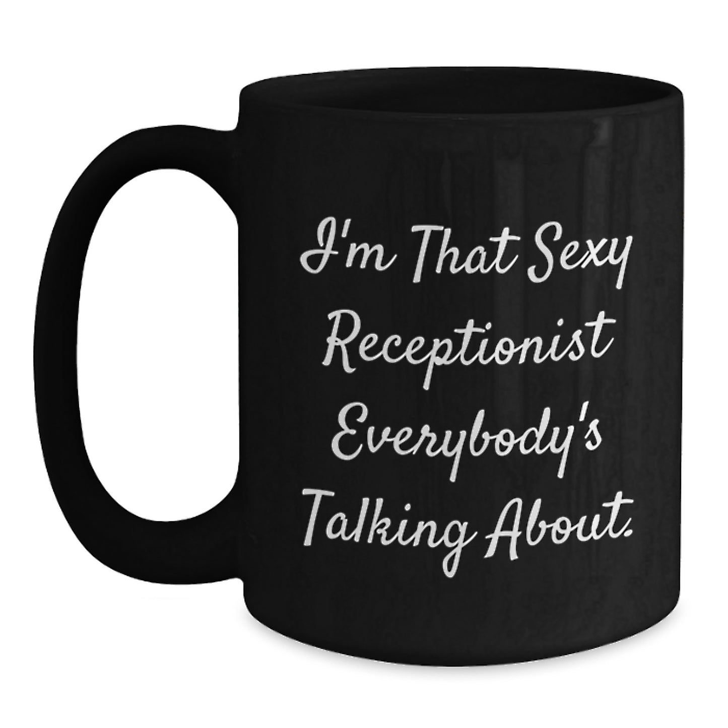 Funny Receptionist Gifts from Friends for All Graduation Unique Black Coffee Mugs - I'm That Sexy Receptionist Everybody's Talking About. - Main
