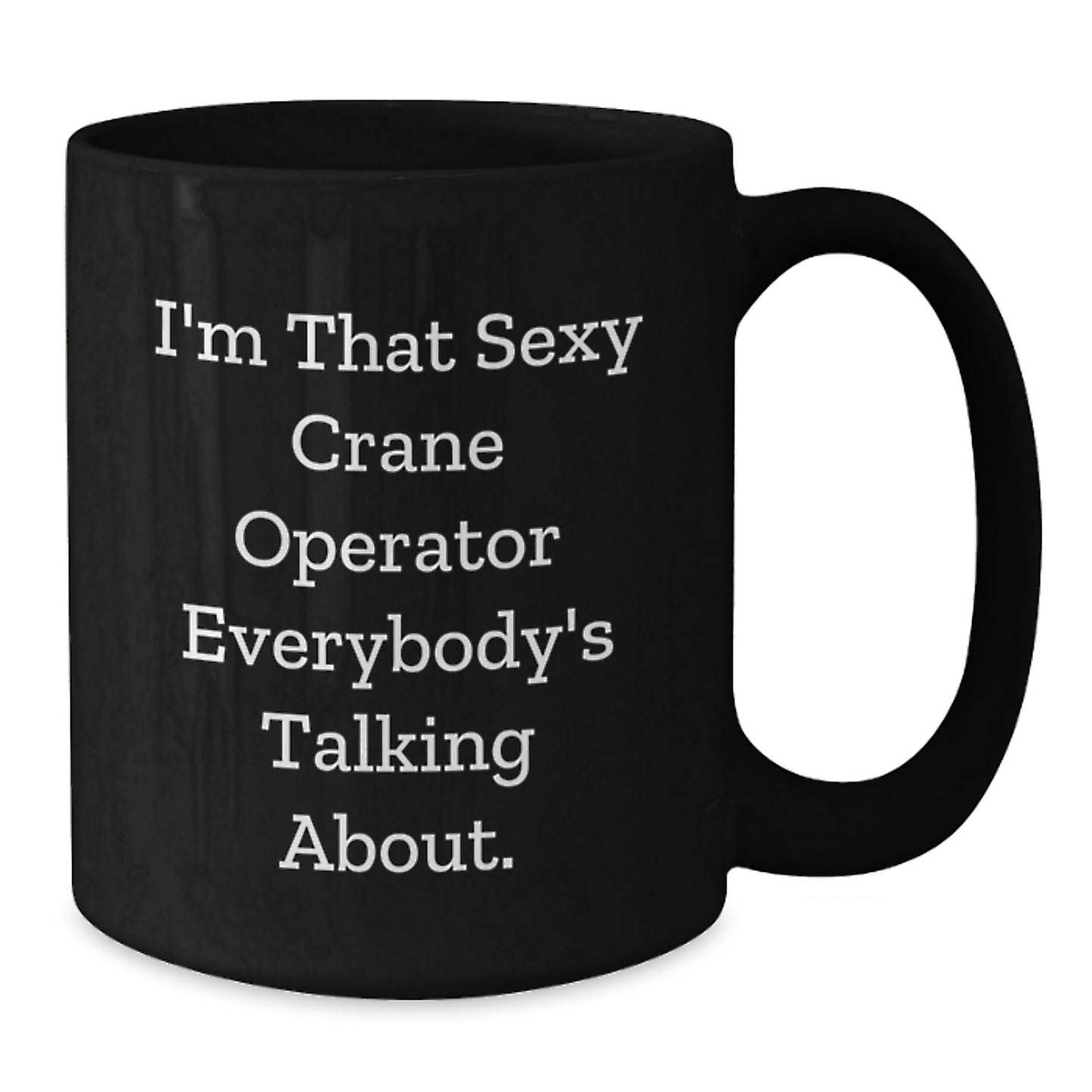 Funny Crane Operator Gifts from Friends - 'I'm That Sexy Crane Operator Everybody's Talking About.' Quote on Black Coffee Mug for Graduation - Additional