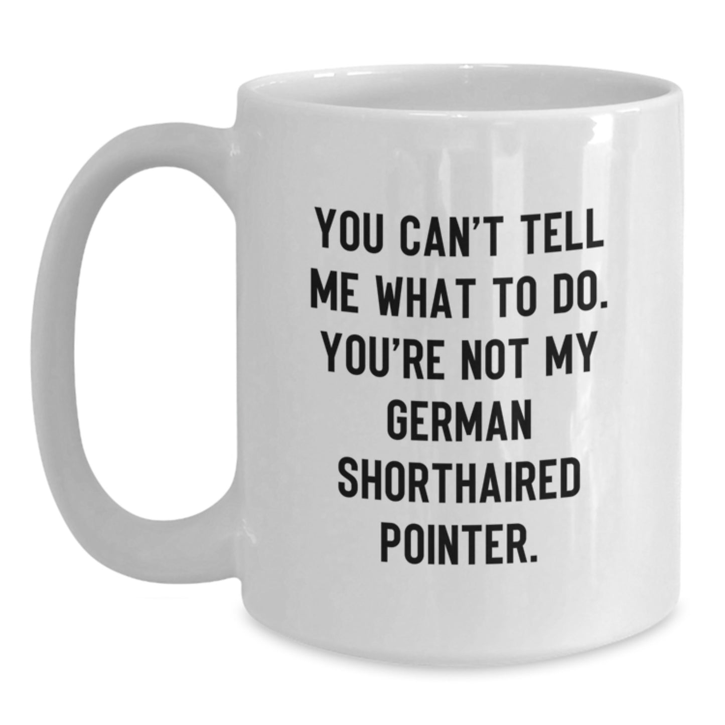 German Shorthaired Pointer Dog Gifts, Funny White Coffee Mugs, Birthday Unique Gifts from Friends, 'You Can't Tell Me What To Do. You're Not My German Shorthaired Pointer.' - Main