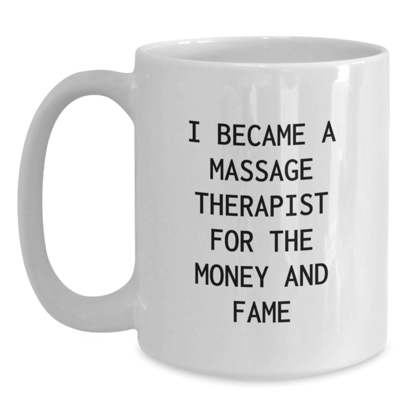 Massage Therapist Humor Gifts from Friends for Graduation Unique White Coffee Mug - 'I Became A Massage Therapist For The Money And Fame' - Main