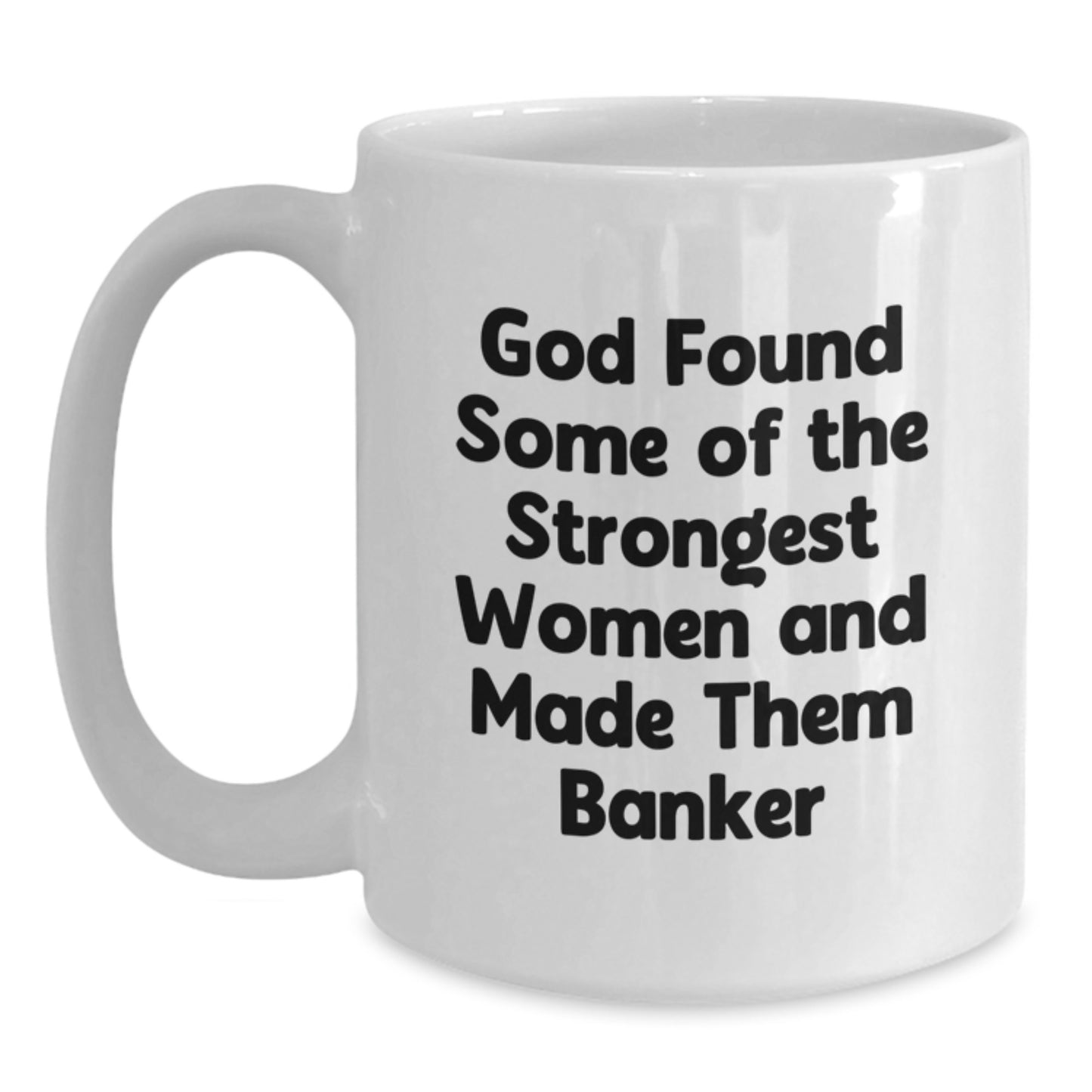 Funny Banker Quotes White Coffee Mug, Gifts from Friends, Birthday Unique Gifts for Banker, Inspirational Women, 11oz or 15oz Capacity, Ceramic, Microwave, and Dishwasher Safe - Main