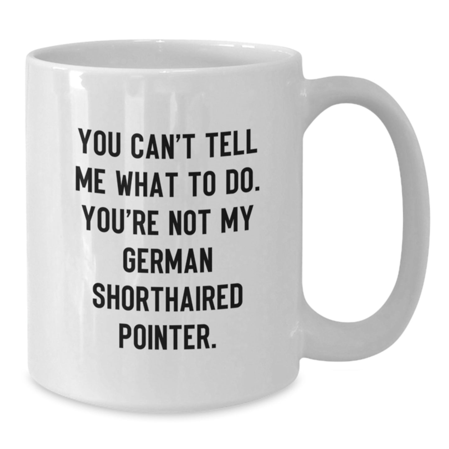German Shorthaired Pointer Dog Gifts, Funny White Coffee Mugs, Birthday Unique Gifts from Friends, 'You Can't Tell Me What To Do. You're Not My German Shorthaired Pointer.' - Additional