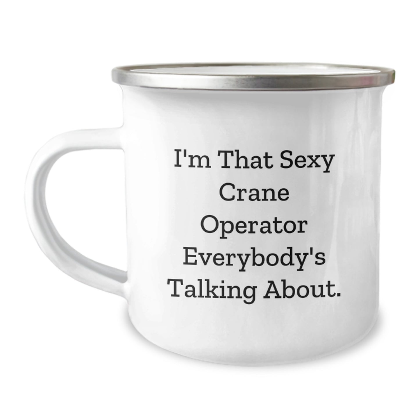Funny Crane Operator Gifts for Men from Friends - I'm That Sexy Crane Operator Everybody's Talking About. 12 oz Camping Mug for Graduation - Image 1