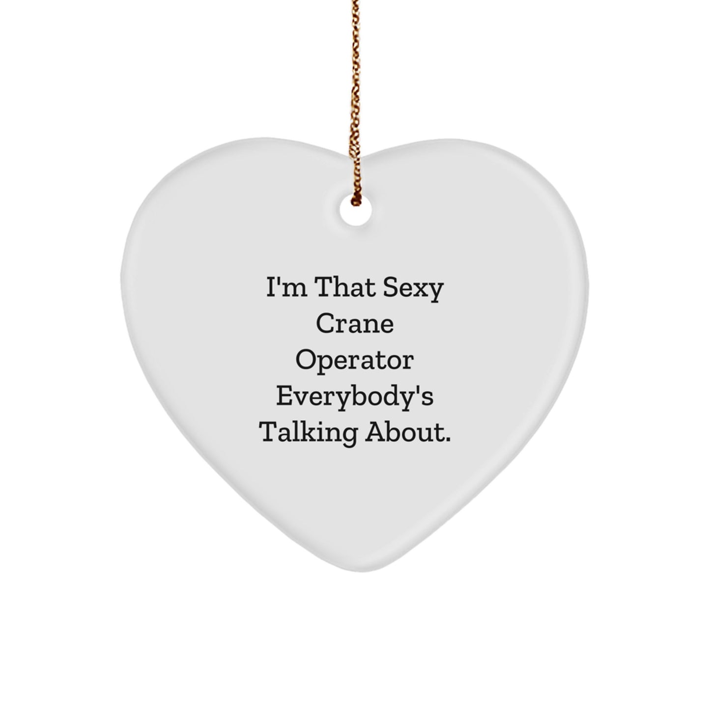 Funny Crane Operator Heart Ornament Gifts from Friends, Coworkers, or Family - 'I'm That Sexy Crane Operator Everybody's Talking About.' - Image 1