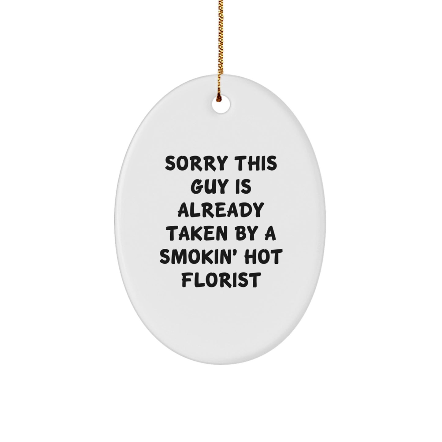 'Tis the Season for Florist Fun! Funny Gifts from Friends for Florists, Oval Ornament, Sorry This Guy Is Already Taken By A Smokin' Hot Florist, Christmas Unique Gifts - Image 1