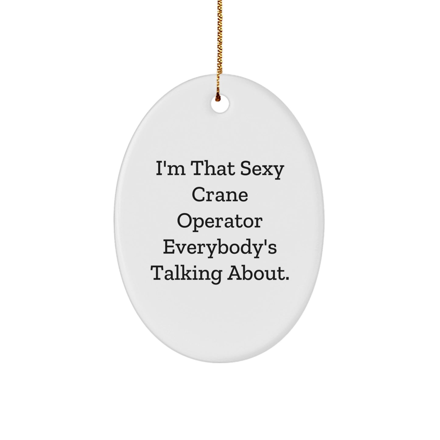 Funny Crane Operator Gifts - 'I'm That Sexy Crane Operator Everybody's Talking About.' Oval Ornament for Christmas, Gifts from Men to Crane Operator Friends and Family - Image 1