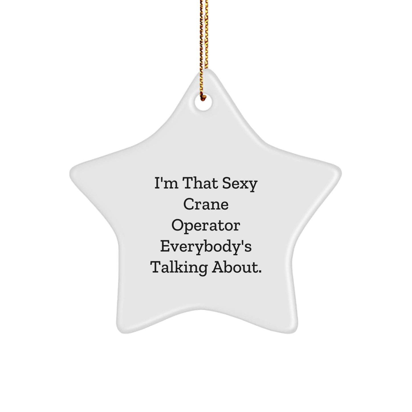 Sexy Crane Operator Star Ornament Gifts from Friends, Family, and Coworkers - Funny Quote Christmas Decor - Image 1