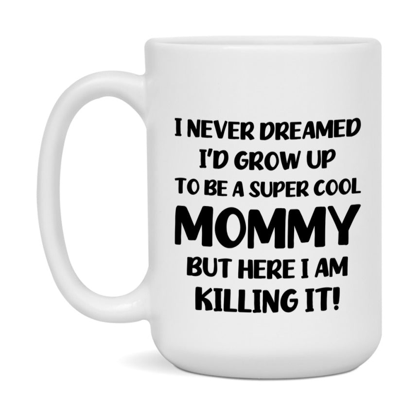 Funny Mommy Mug - "I Never Dreamed I'd Grow Up To Be A Super Cool Mommy" - White Ceramic Coffee Cup (11Oz Or 15Oz