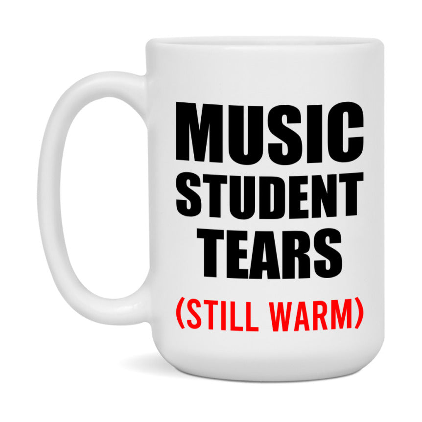 Music Student Tears Mug, Funny Gift For Music Teacher, 11Oz Or 15Oz White Ceramic Mug