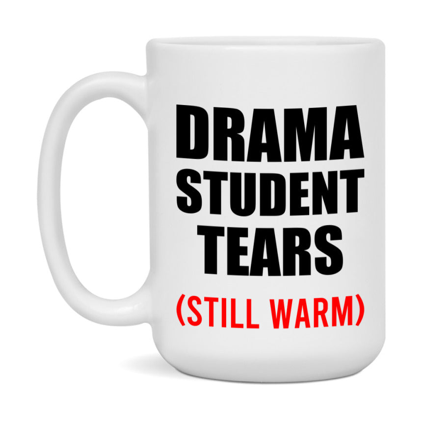 Drama Student Tears Mug, Funny Gift For Drama Teacher, 11Oz Or 15Oz White Ceramic Mug