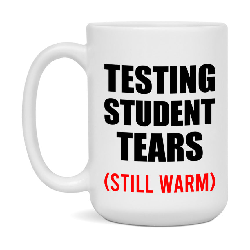 Testing Student Tears Mug, Funny Gift For Testing Teacher, 11Oz Or 15Oz White Ceramic Mug