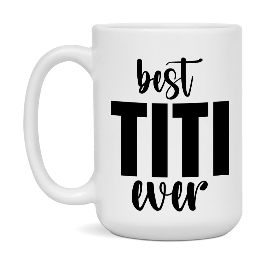 Best Titi Ever Mug, Mother's Day Gift, 11Oz Or 15Oz Ceramic Coffee Cup