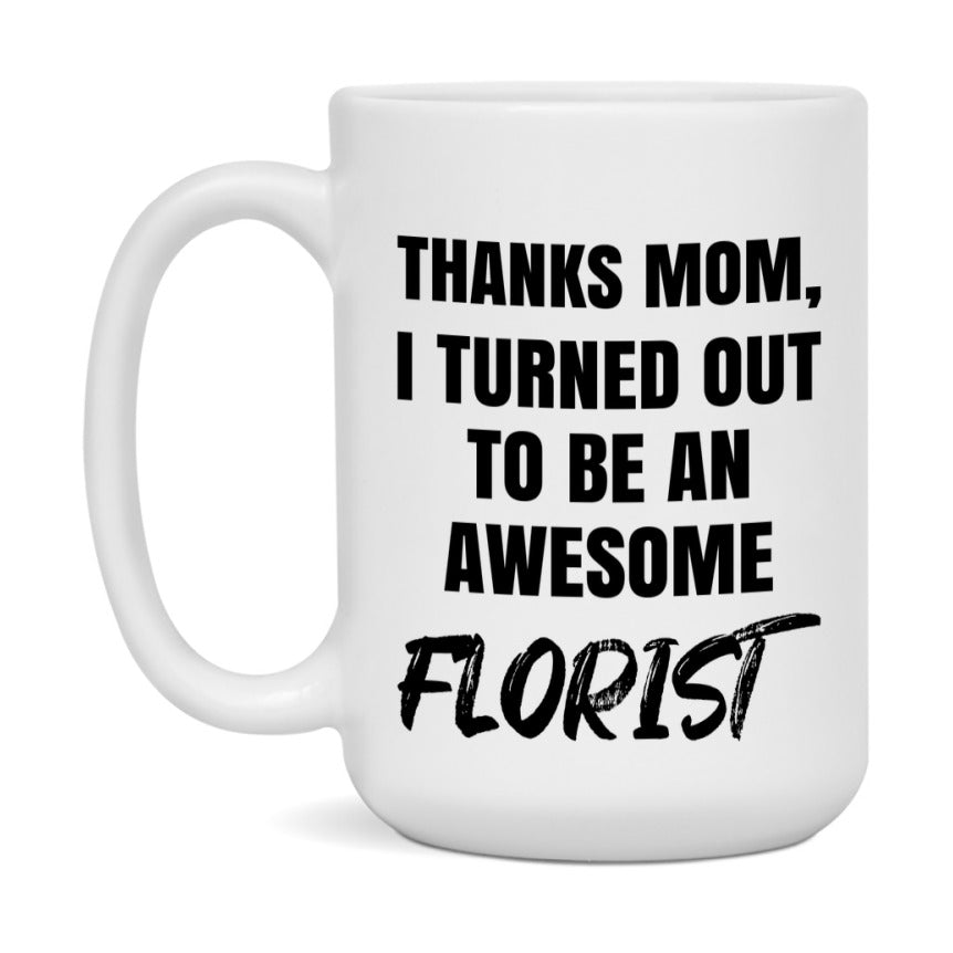 Florist Gift For Mom, Funny Mom Gift, 11Oz Or 15Oz White Ceramic Coffee Cup For Florist Mom