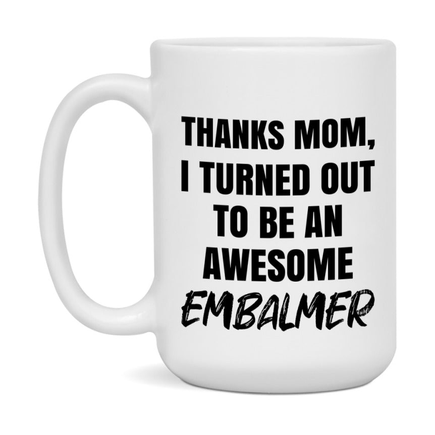 Embalmer Gift For Mom, Funny Mom Gift, 11Oz Or 15Oz White Ceramic Coffee Cup For Embalmer Mom