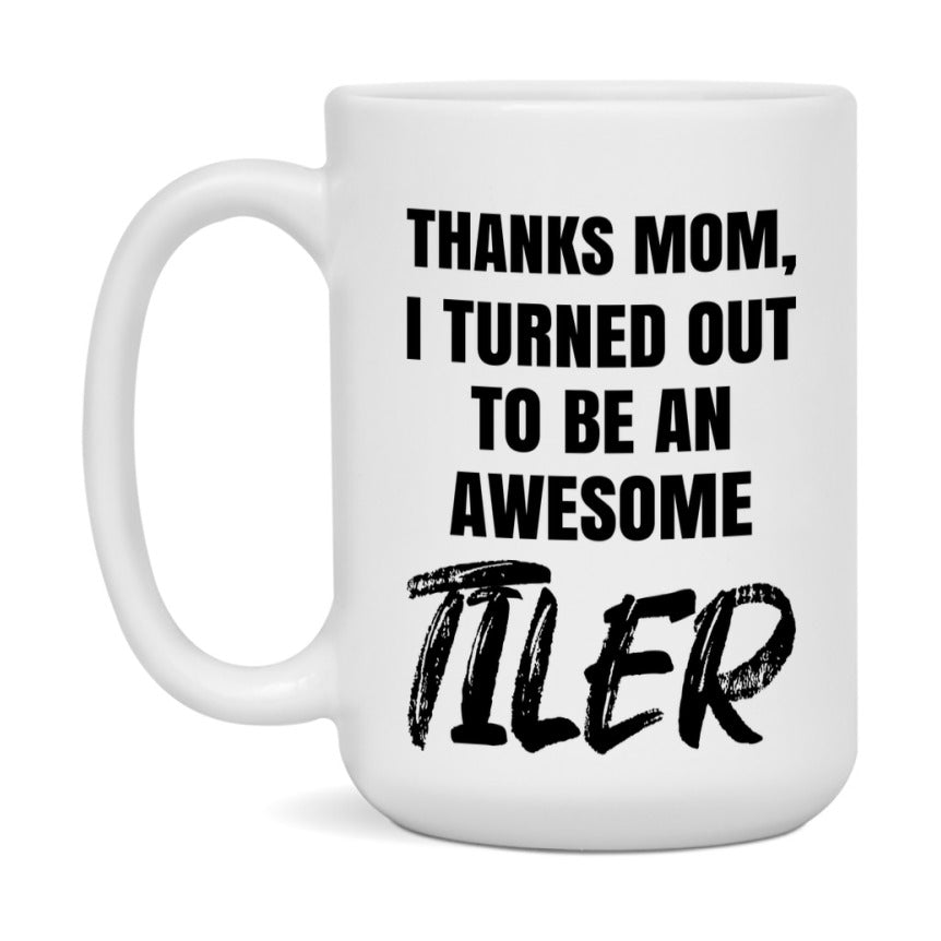 Tiler Gift For Mom, Funny Mom Gift, 11Oz Or 15Oz White Ceramic Coffee Cup For Tiler Mom