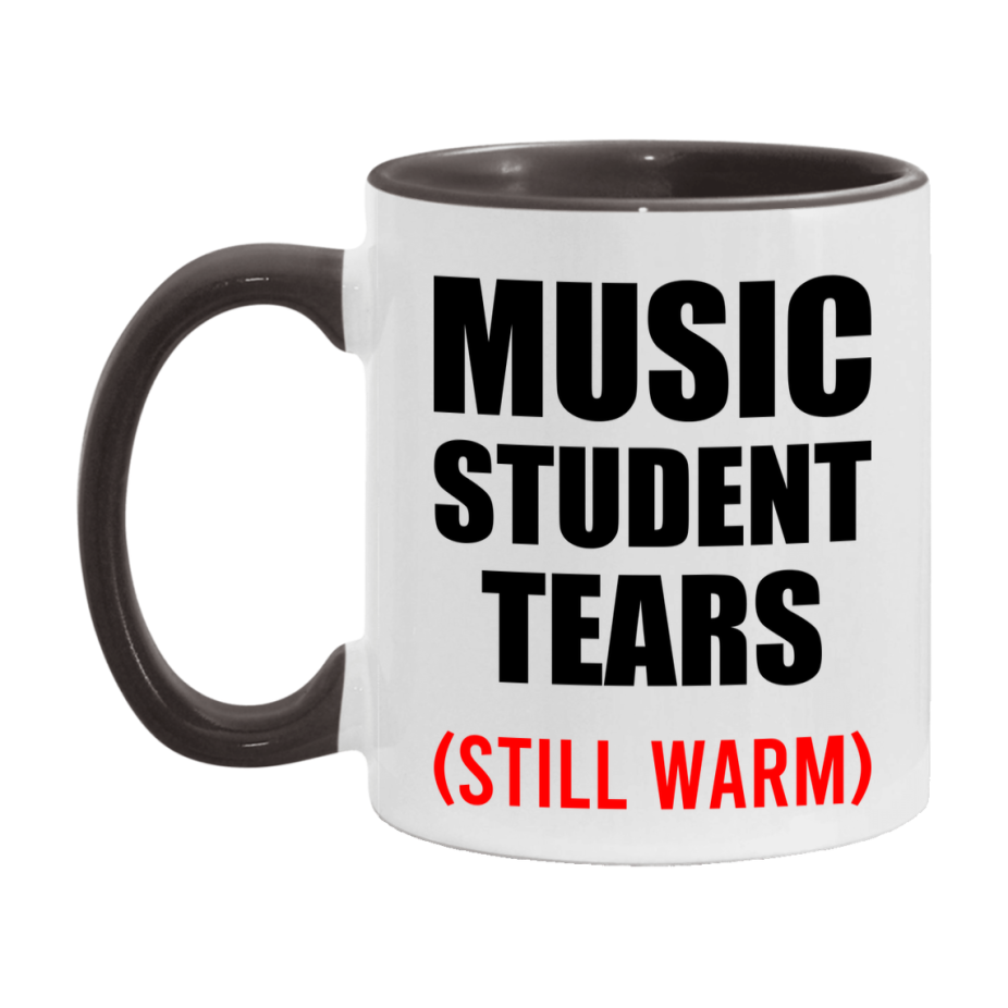 Music Student Tears Mug, Funny Gift For Music Teacher, 11Oz Or 15Oz White Ceramic Mug