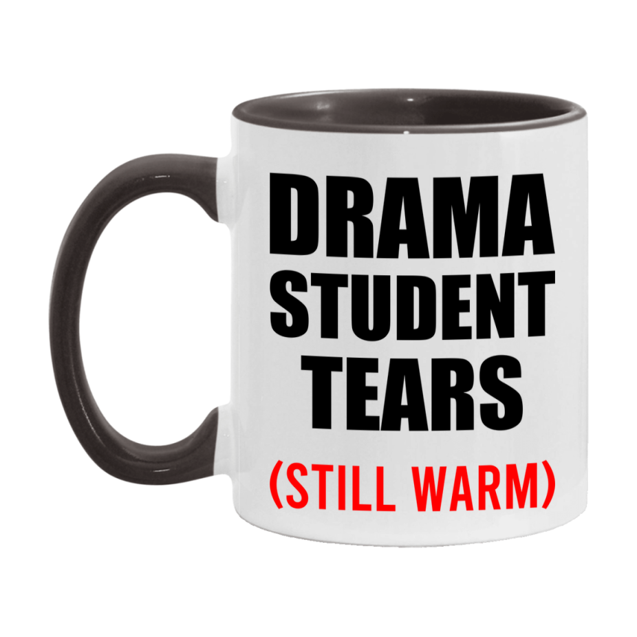 Drama Student Tears Mug, Funny Gift For Drama Teacher, 11Oz Or 15Oz White Ceramic Mug