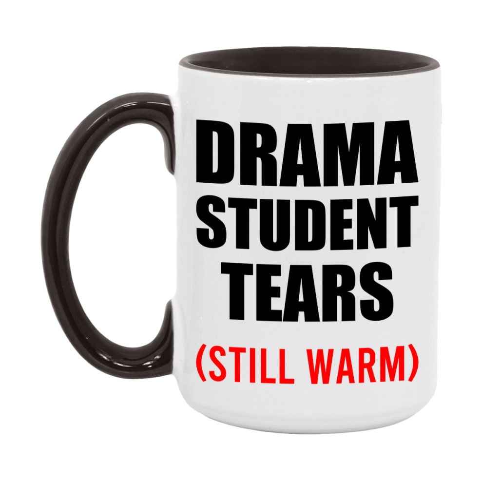 Drama Student Tears Mug, Funny Gift For Drama Teacher, 11Oz Or 15Oz White Ceramic Mug