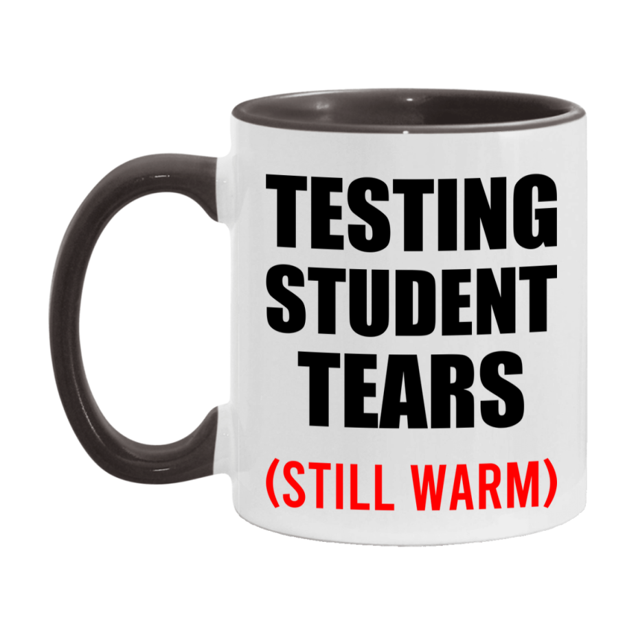 Testing Student Tears Mug, Funny Gift For Testing Teacher, 11Oz Or 15Oz White Ceramic Mug