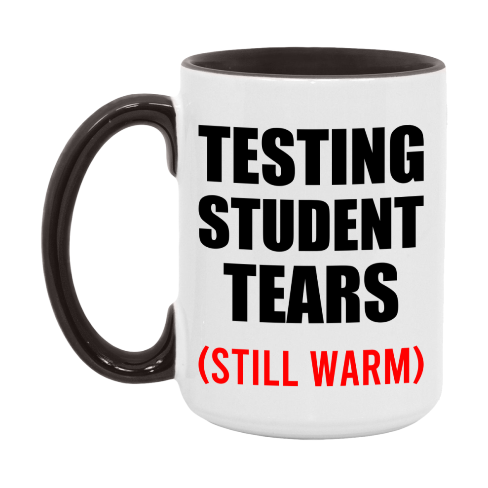 Testing Student Tears Mug, Funny Gift For Testing Teacher, 11Oz Or 15Oz White Ceramic Mug