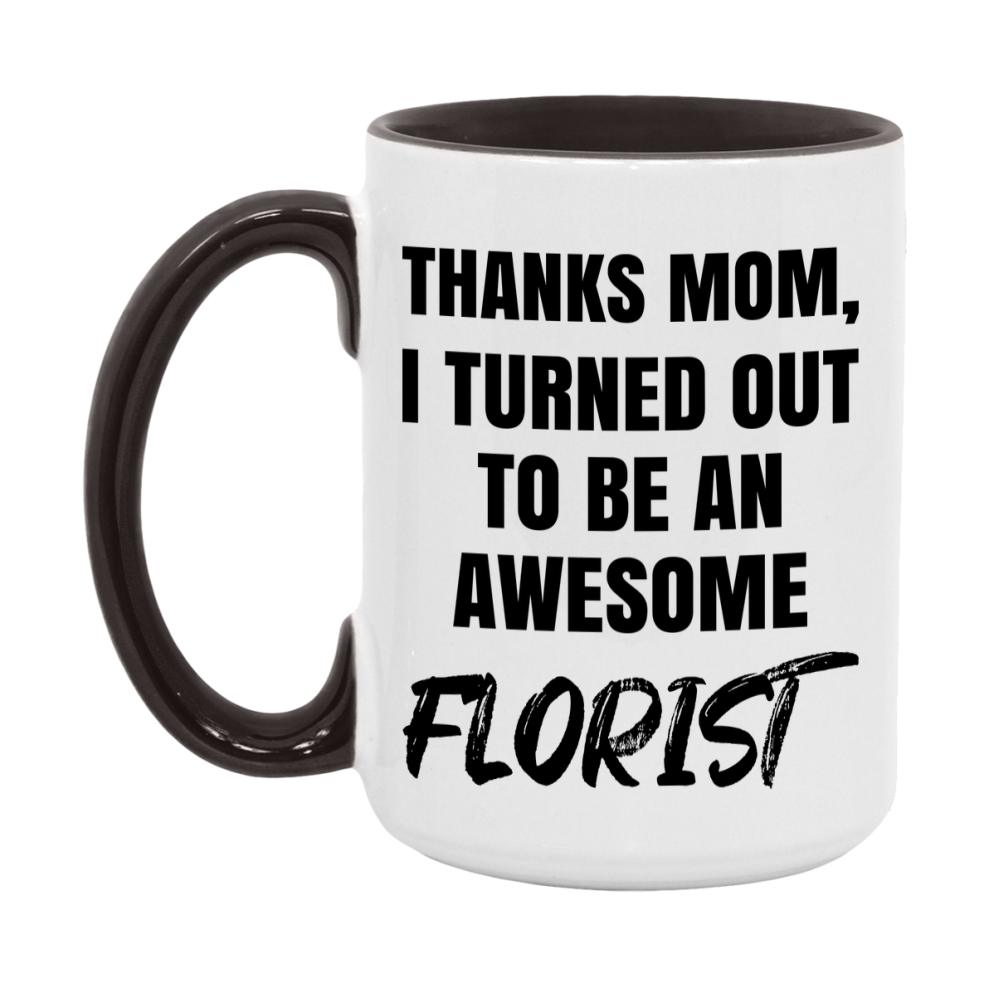 Florist Gift For Mom, Funny Mom Gift, 11Oz Or 15Oz White Ceramic Coffee Cup For Florist Mom