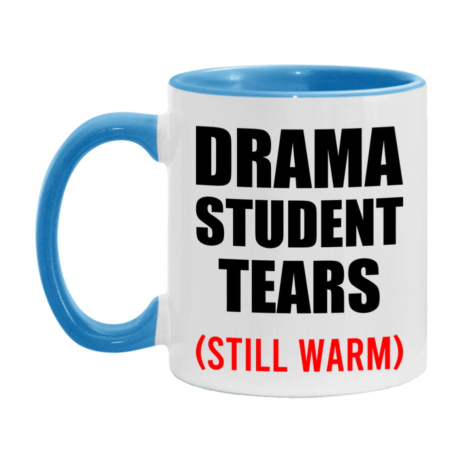 Drama Student Tears Mug, Funny Gift For Drama Teacher, 11Oz Or 15Oz White Ceramic Mug