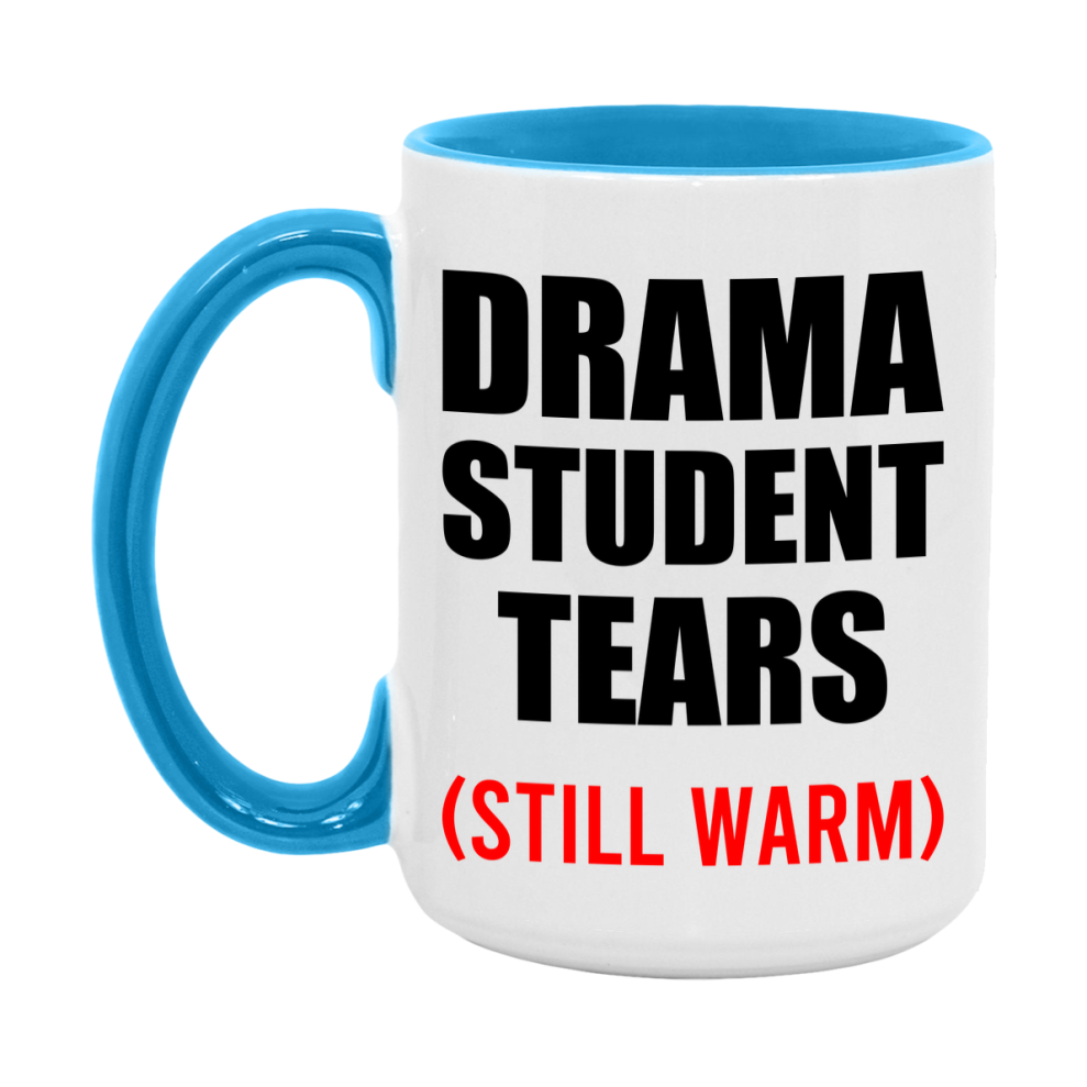 Drama Student Tears Mug, Funny Gift For Drama Teacher, 11Oz Or 15Oz White Ceramic Mug
