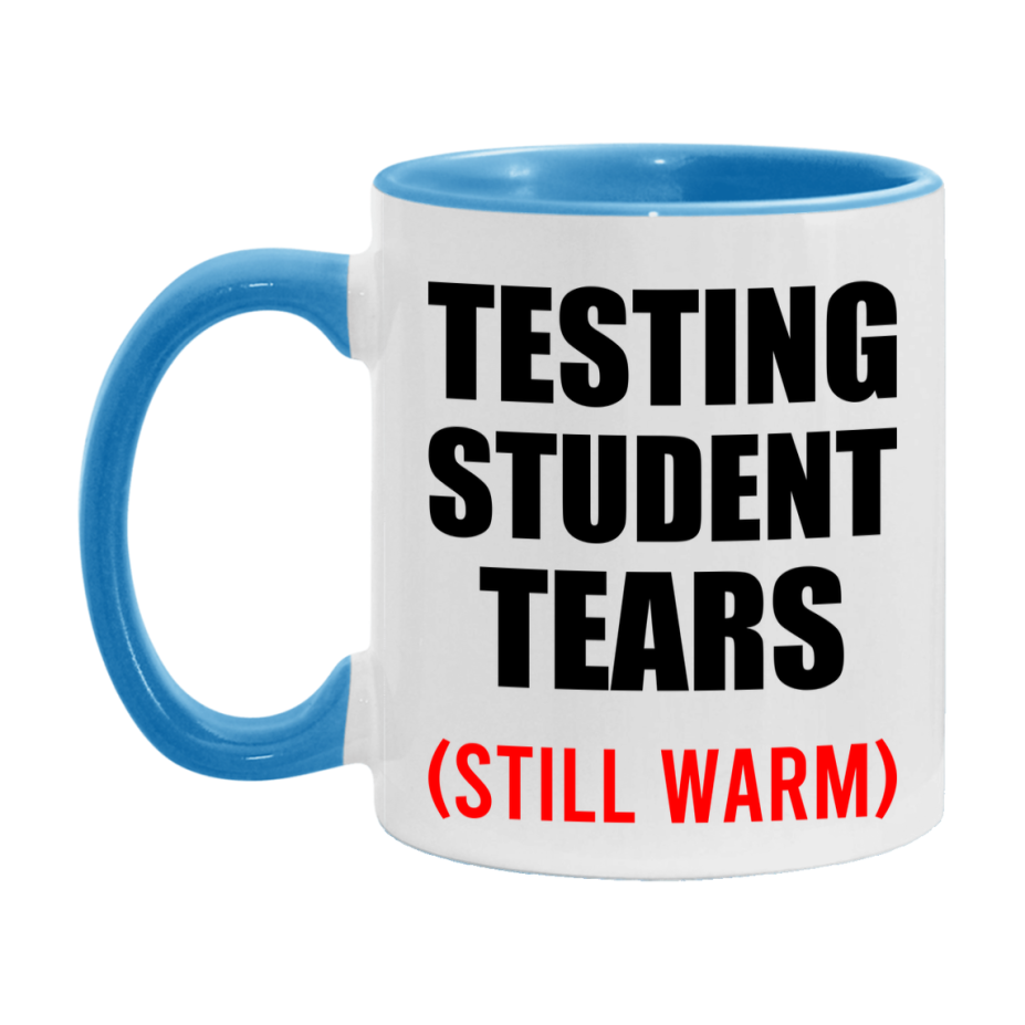 Testing Student Tears Mug, Funny Gift For Testing Teacher, 11Oz Or 15Oz White Ceramic Mug