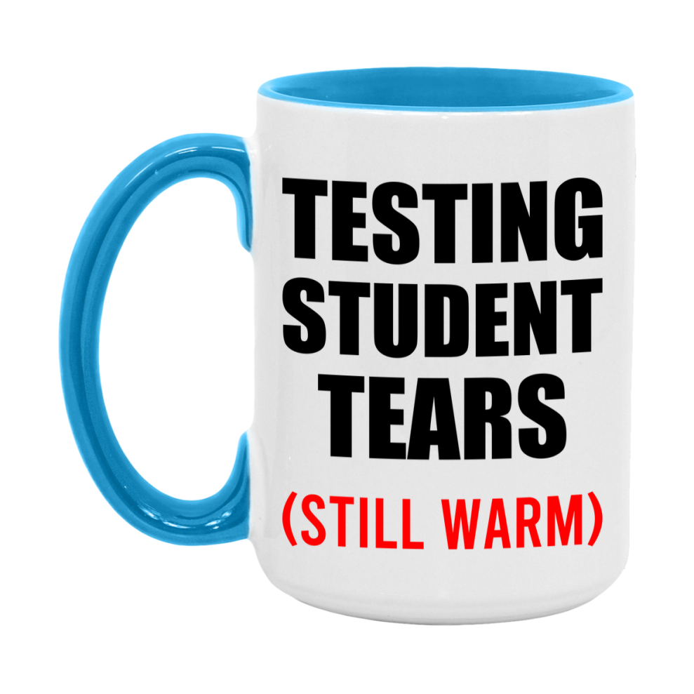 Testing Student Tears Mug, Funny Gift For Testing Teacher, 11Oz Or 15Oz White Ceramic Mug