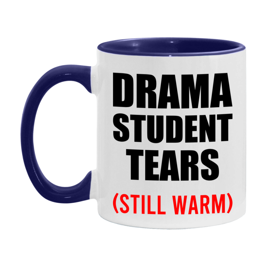 Drama Student Tears Mug, Funny Gift For Drama Teacher, 11Oz Or 15Oz White Ceramic Mug