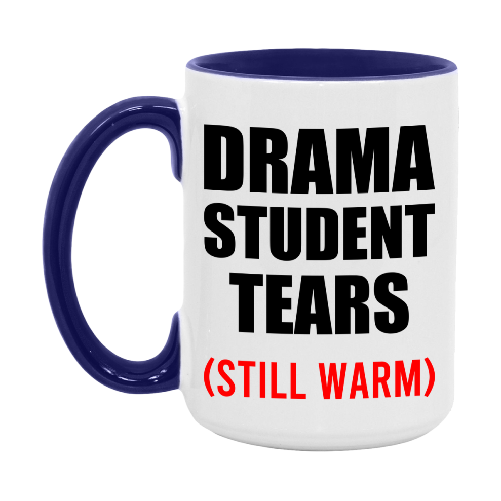 Drama Student Tears Mug, Funny Gift For Drama Teacher, 11Oz Or 15Oz White Ceramic Mug