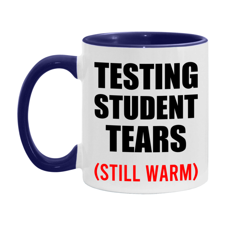 Testing Student Tears Mug, Funny Gift For Testing Teacher, 11Oz Or 15Oz White Ceramic Mug