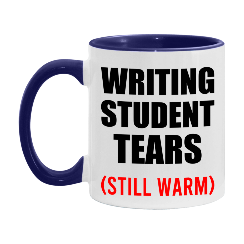 Writing Student Tears Mug, Funny Gift For Writing Teacher, 11Oz Or 15Oz White Ceramic Mug