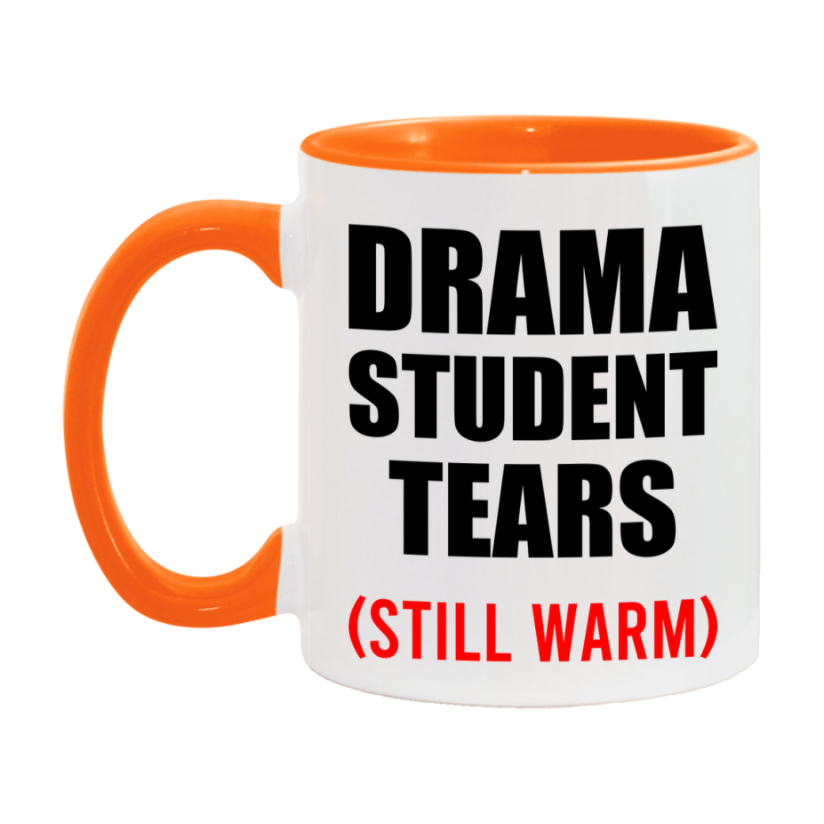 Drama Student Tears Mug, Funny Gift For Drama Teacher, 11Oz Or 15Oz White Ceramic Mug