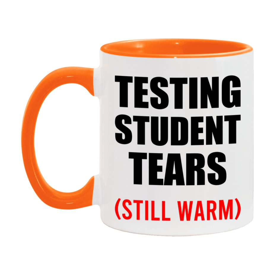 Testing Student Tears Mug, Funny Gift For Testing Teacher, 11Oz Or 15Oz White Ceramic Mug