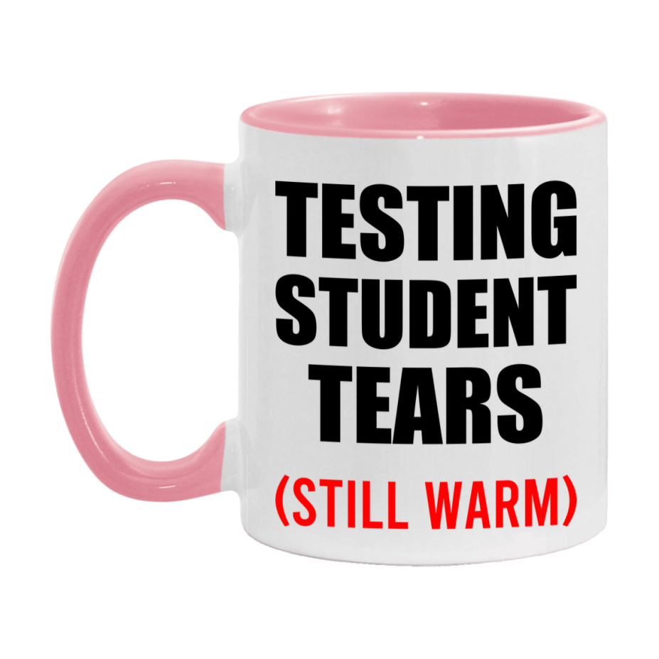 Testing Student Tears Mug, Funny Gift For Testing Teacher, 11Oz Or 15Oz White Ceramic Mug