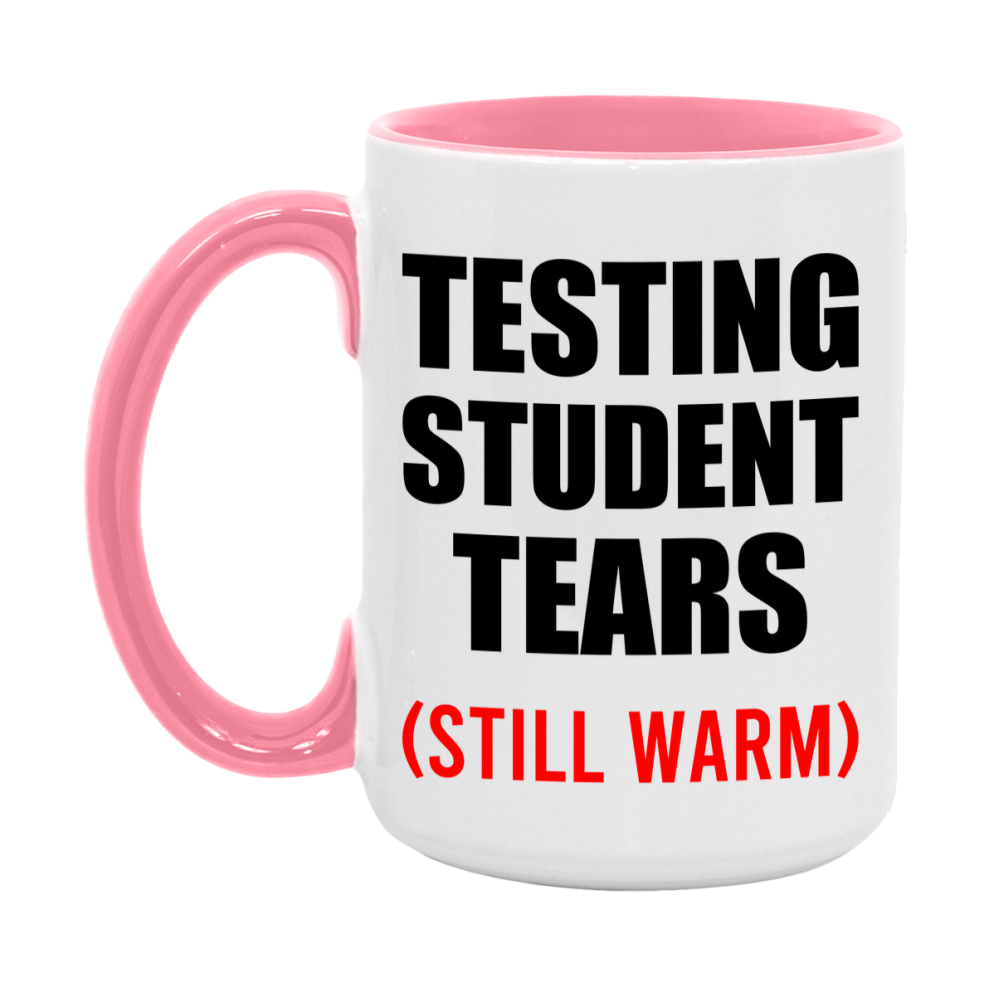 Testing Student Tears Mug, Funny Gift For Testing Teacher, 11Oz Or 15Oz White Ceramic Mug