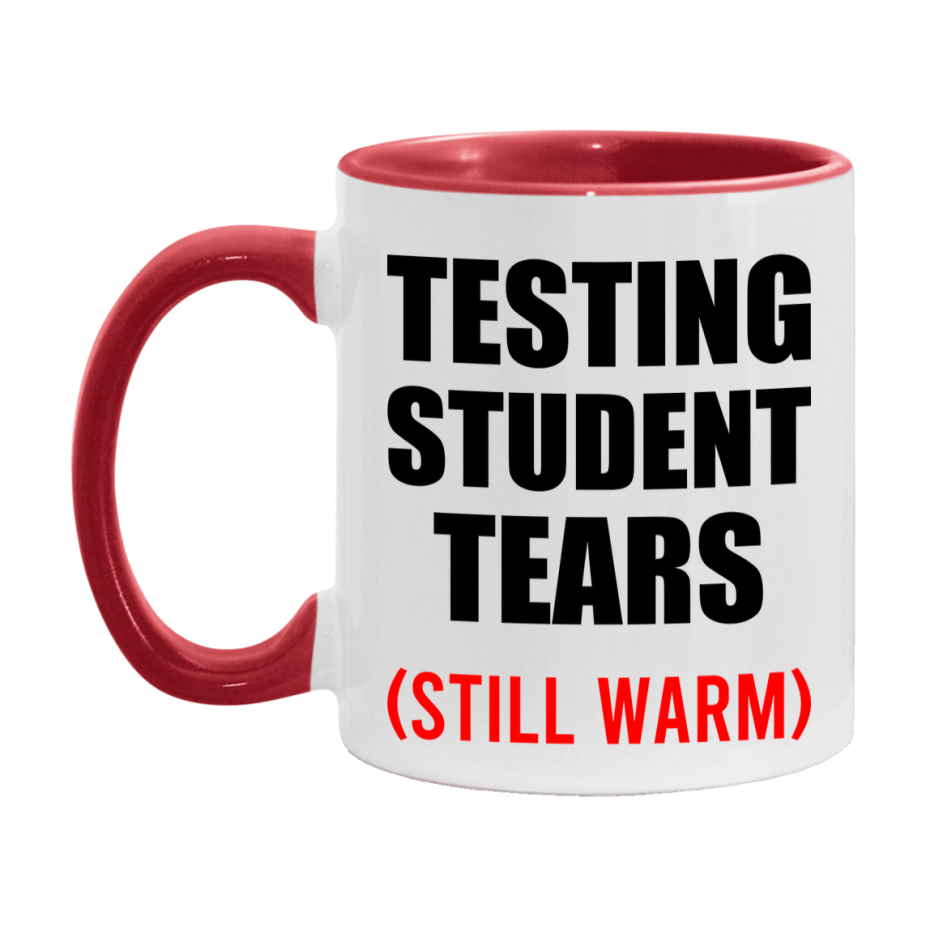 Testing Student Tears Mug, Funny Gift For Testing Teacher, 11Oz Or 15Oz White Ceramic Mug
