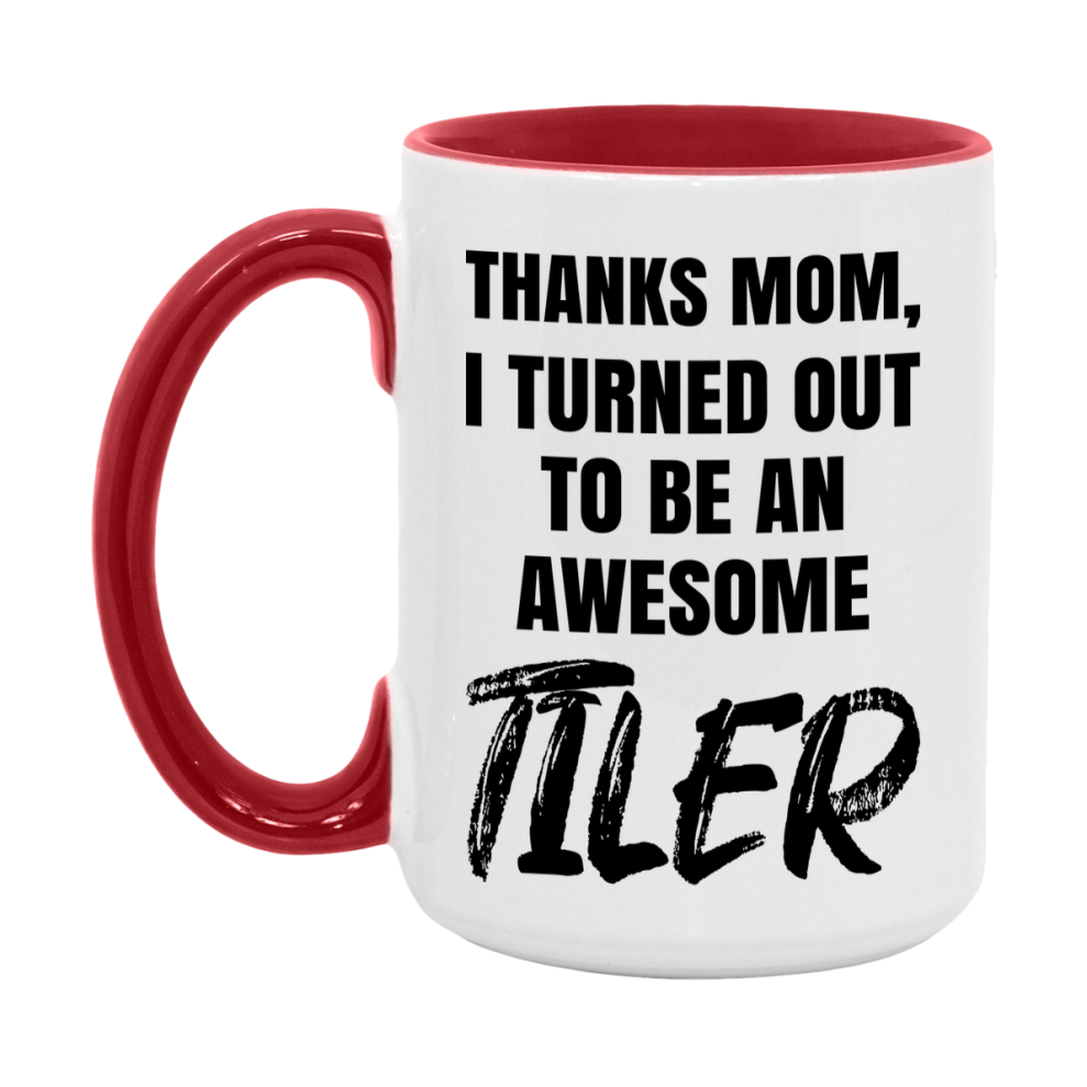 Tiler Gift For Mom, Funny Mom Gift, 11Oz Or 15Oz White Ceramic Coffee Cup For Tiler Mom