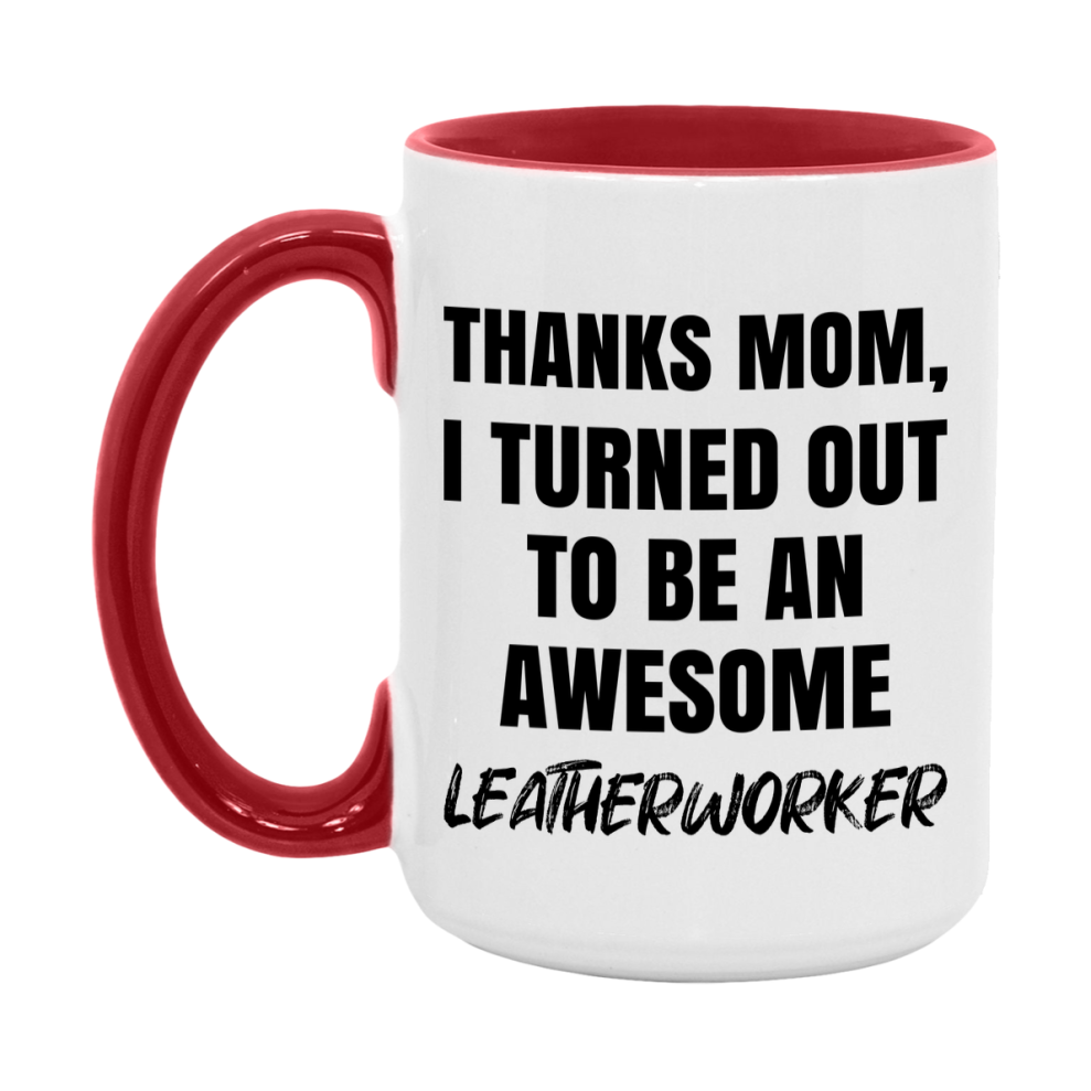 Leatherworker Gift For Mom, Funny Mom Gift, 11Oz Or 15Oz White Ceramic Coffee Cup For Leatherworker Mom