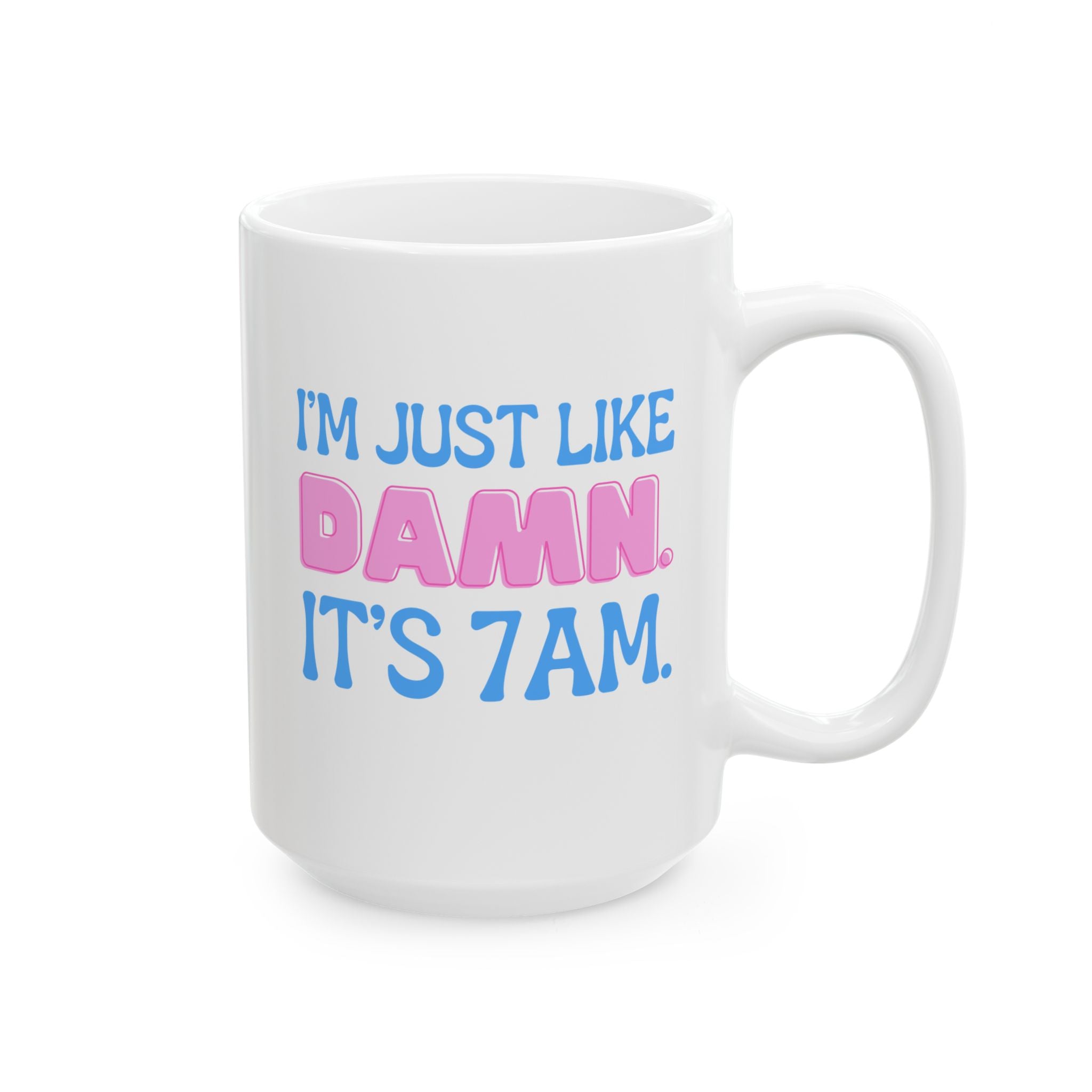 Swiftea Mug I'm Like Damn Its 7am Ceramic 11oz or 15oz Cup