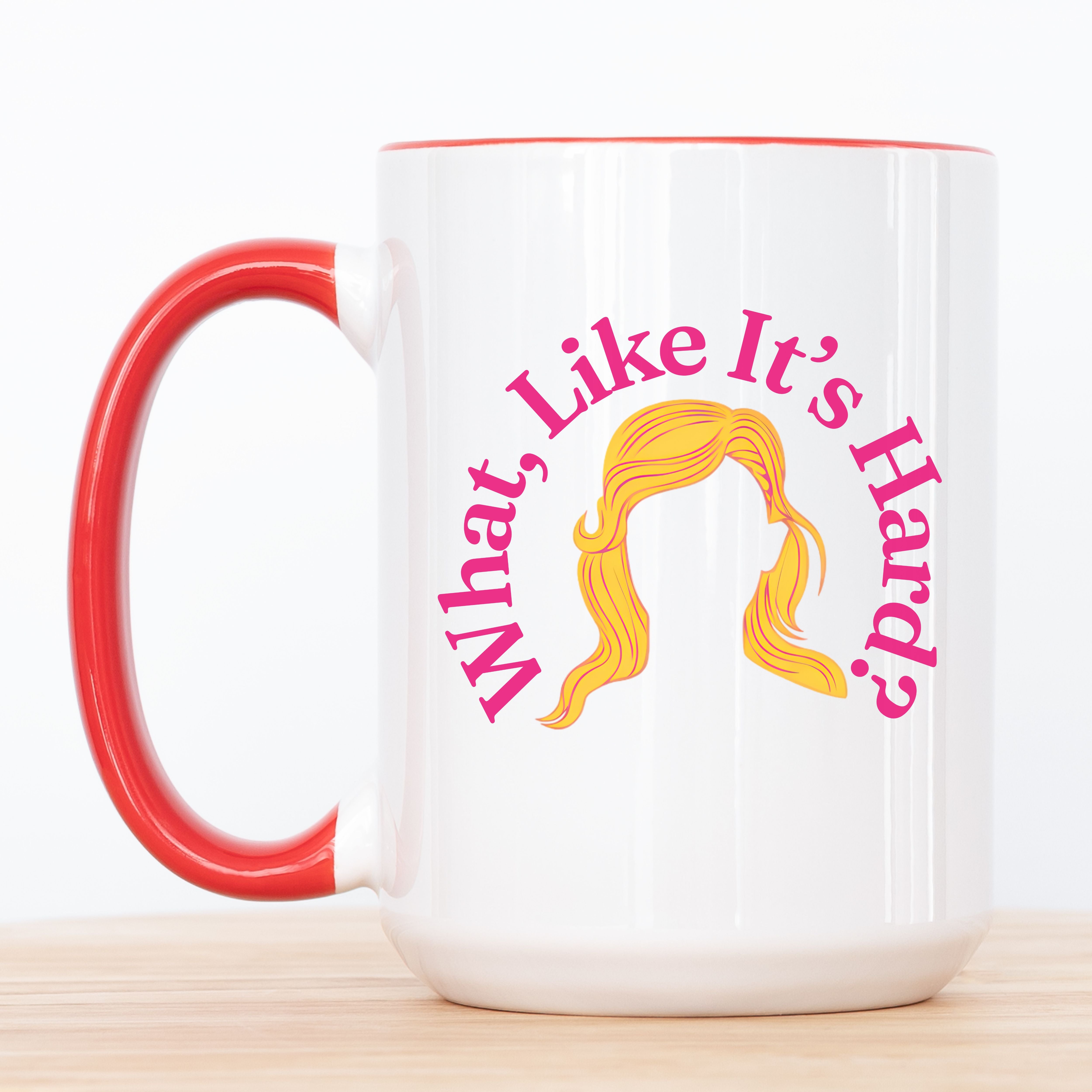 What Like It’s Hard Mug, Elle Woods Coffee Cup