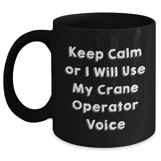 Funny Crane Operator Gifts from Friends for Men Keep Calm Or I Will Use My Crane Operator Voice Black Coffee Mug, 11oz or 15oz Graduation Unique Gifts - Main