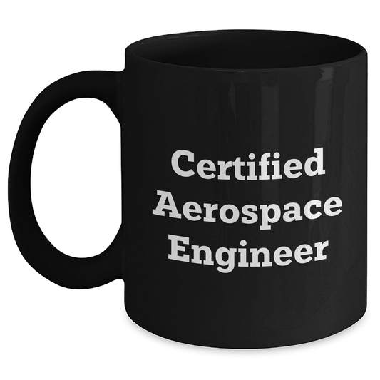 Funny Quote Certified Aerospace Engineer Black Coffee Mug for Father's Day Unique Gifts from Friends - Main