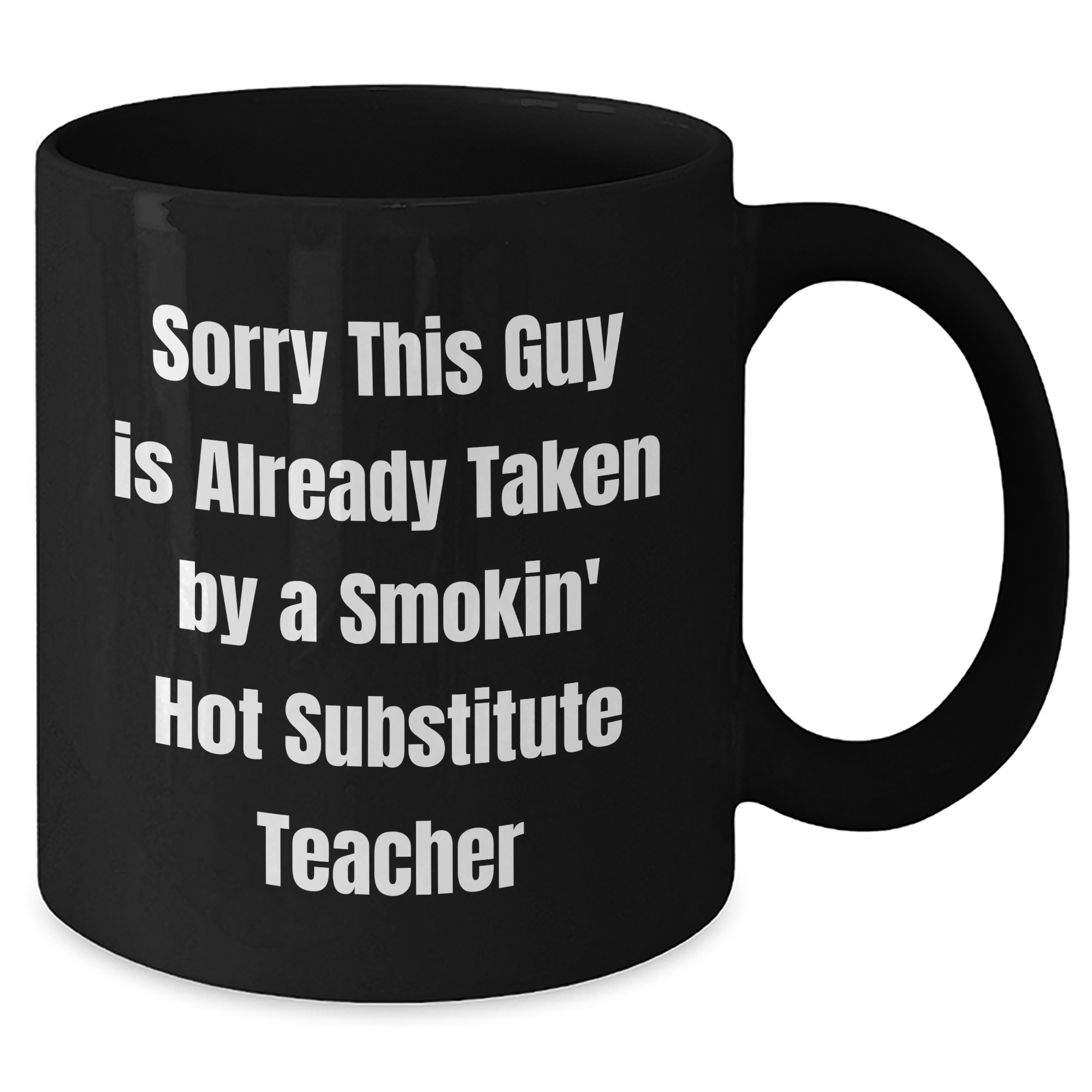 Funny Substitute Teacher Gifts from Friends, Coworkers, or Family - Sorry This Guy Is Already Taken By A Smokin' Hot Substitute Teacher Black Coffee Mug for Men, Women, or Coworkers - Additional