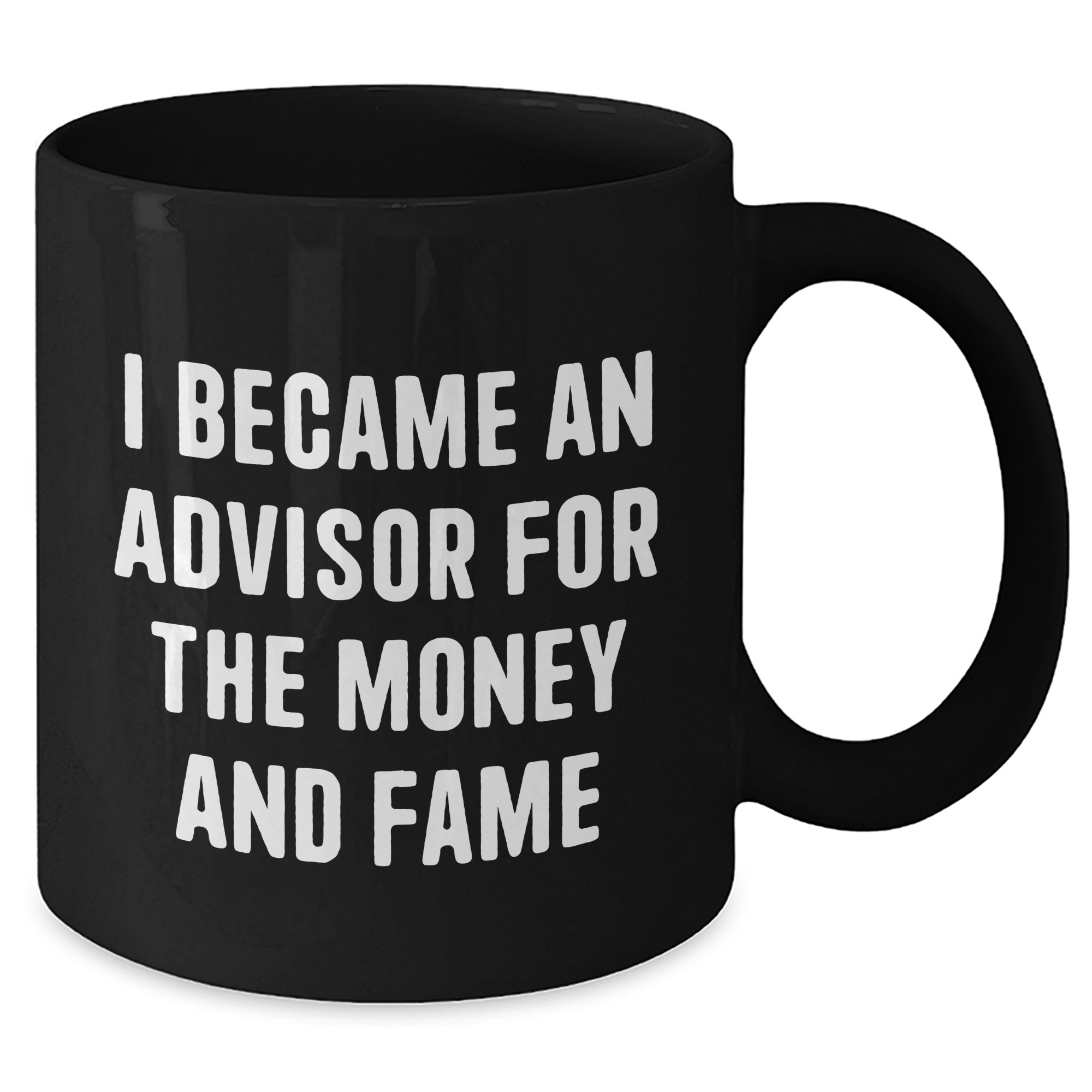 Funny Advisor Gifts: 'I Became An Advisor For The Money And Fame' Black Coffee Mug, Gifts from Men to Advisors, Mother's Day Unique Gifts - Additional